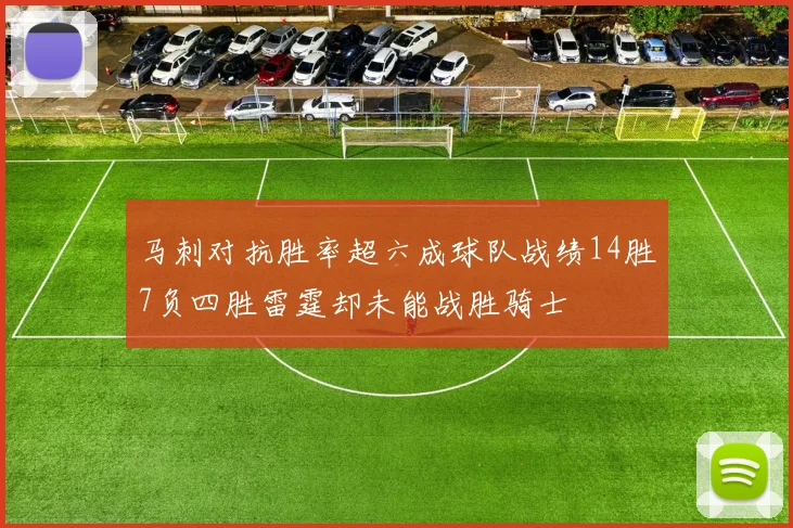 马刺对抗胜率超六成球队战绩14胜7负四胜雷霆却未能战胜骑士