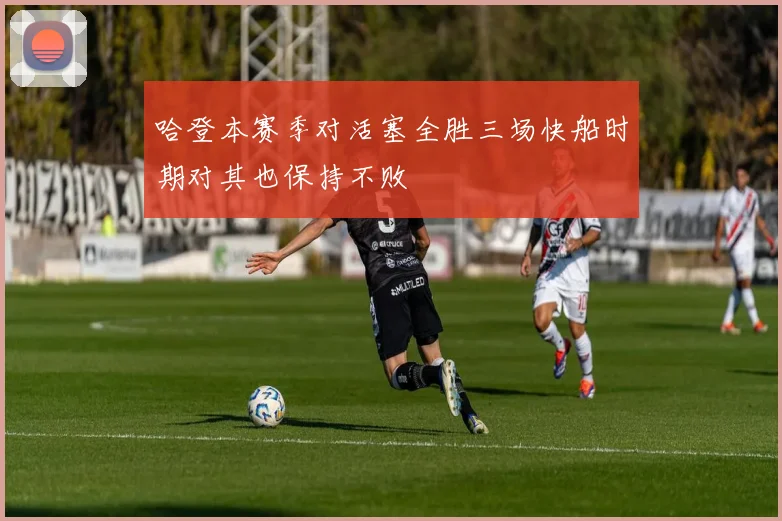 哈登本赛季对活塞全胜三场快船时期对其也保持不败
